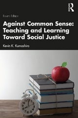Against Common Sense: Teaching and Learning Toward Social Justice - Kumashiro, Kevin K.