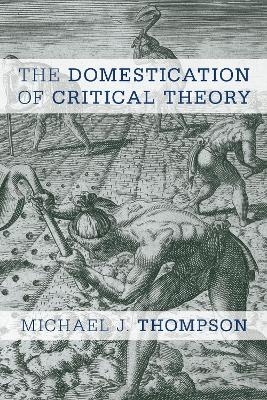 The Domestication of Critical Theory - Michael J. Thompson