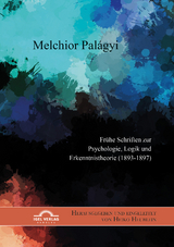 Melchior Pal&aacute;gyi. Fr&uuml;he Schriften zur Psychologie, Logik und Erkenntnistheorie (1893-1897) - 