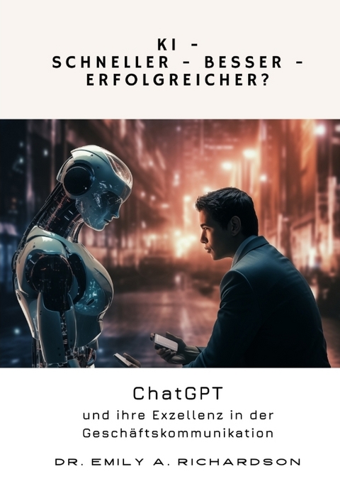 KI &ndash; Schneller &ndash; Besser &ndash; Erfolgreicher? - Emily A. Richardson