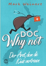 Doc Why Not: Der Arzt, dem die Kiwis vertrauen - Mark Weinert