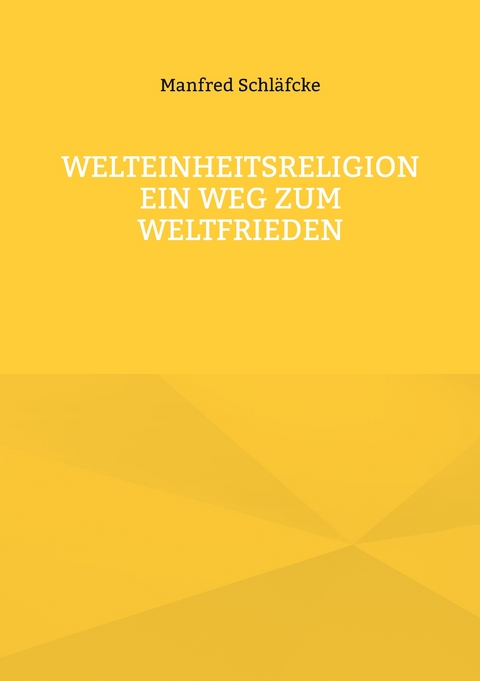 Welteinheitsreligion ein Weg zum Weltfrieden - Manfred Schl&auml;fcke