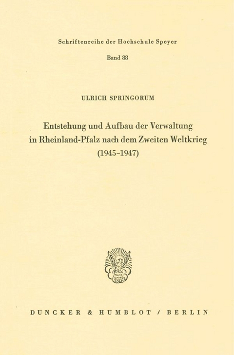 Entstehung und Aufbau der Verwaltung in Rheinland-Pfalz nach dem Zweiten Weltkrieg (1945&ndash;1947). - Ulrich Springorum
