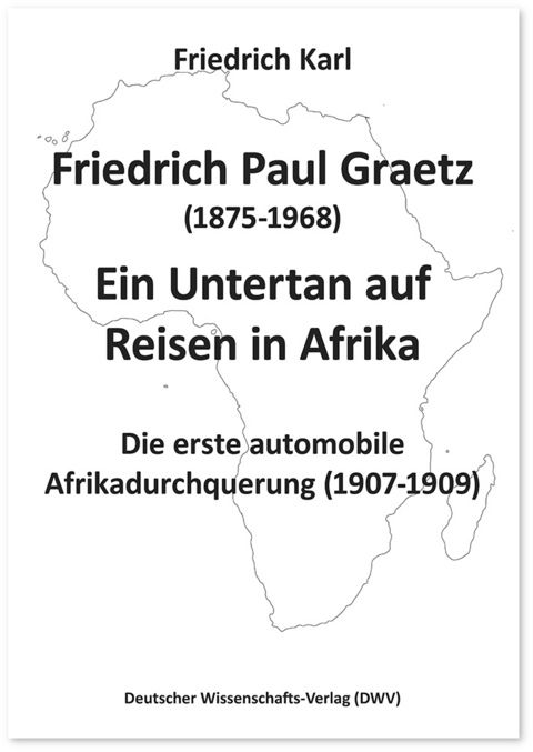 Friedrich Paul Graetz (1875-1968). Ein Untertan auf Reisen in Afrika - Friedrich Karl