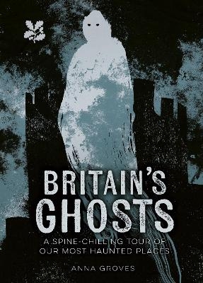 Britain&rsquo;s Ghosts - Anna Groves