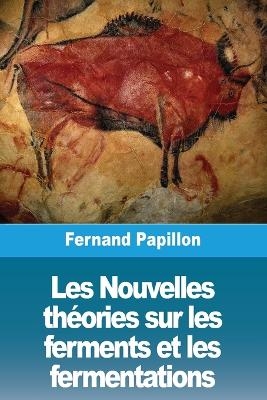 Les Nouvelles th&eacute;ories sur les ferments et les fermentations - Fernand Papillon