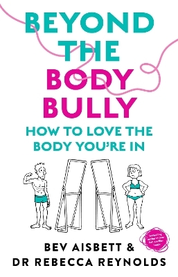 Beyond the Body Bully: How to love the body you're in with this practical expert guide from the bestselling author of LIVING WITH IT, for readers o - Bev Aisbett, Dr Rebecca Reynolds