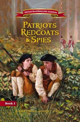 Patriots, Redcoats and Spies - Robert J. Skead