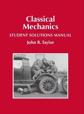 Classical Mechanics Student Solutions Manual - John R Taylor