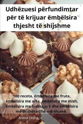 Udhëzuesi përfundimtar për të krijuar ëmbëlsira thjesht të shijshme