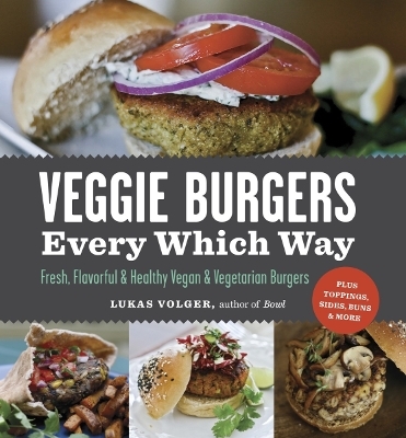 Veggie Burgers Every Which Way - Lukas Volger