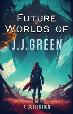 Future Worlds of JJ Green - J J Green