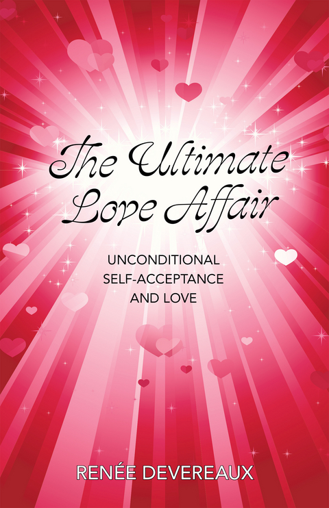 Ultimate Love-Affair:  Unconditional Self-Acceptance and Love -  Renee Devereaux
