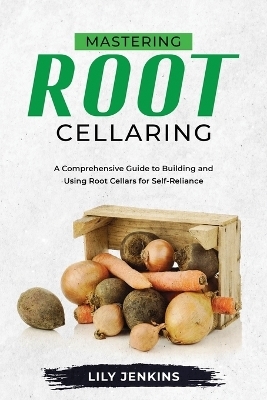 Mastering Root Cellaring - Lily Jenkins