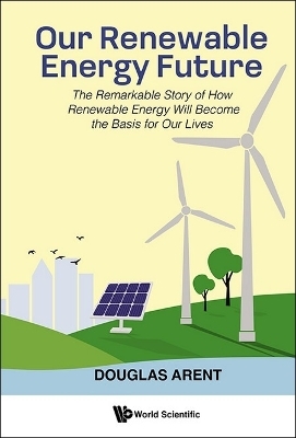 Our Renewable Energy Future: The Remarkable Story Of How Renewable Energy Will Become The Basis For Our Lives