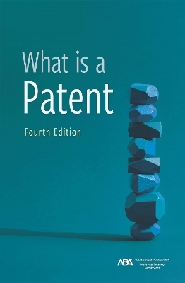 What is a Patent, Fourth Edition - Philip C. Swain, Section of Intellectual Property Law