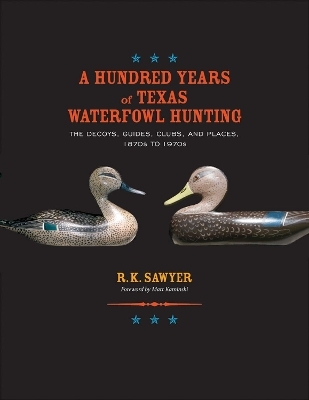 A Hundred Years of Texas Waterfowl Hunting - R. K. Sawyer