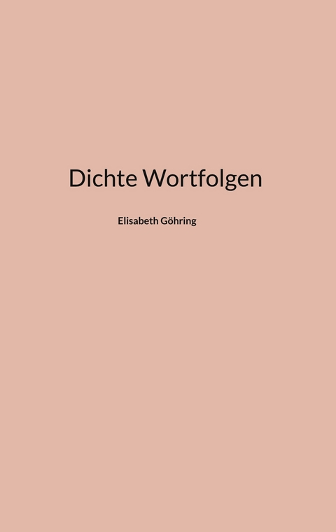 Dichte Wortfolgen - Elisabeth G&ouml;hring