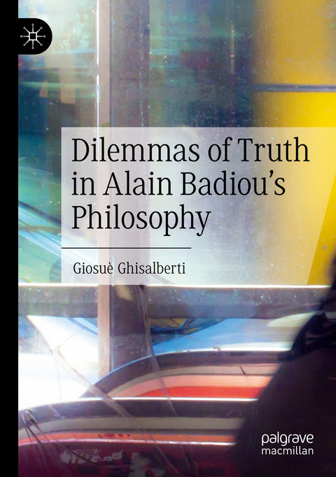 Dilemmas of Truth in Alain Badiou's Philosophy - Giosu&egrave; Ghisalberti