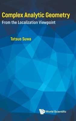 Complex Analytic Geometry: From The Localization Viewpoint - Tatsuo Suwa