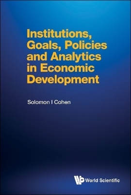 Institutions, Goals, Policies And Analytics In Economic Development - Solomon I Cohen