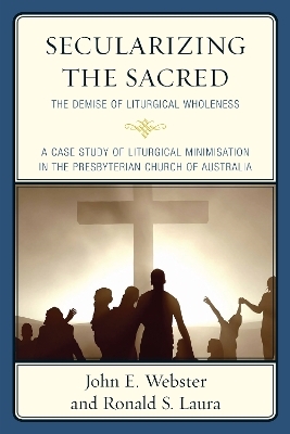 Secularizing the Sacred - John E. Webster, Ronald S. Laura
