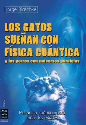 Los Gatos Sue&ntilde;an Con F&iacute;sica Cu&aacute;ntica - Jorge Blaschke