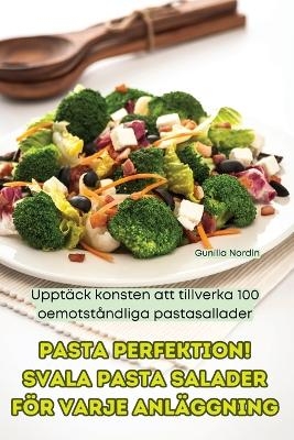 Pasta Perfektion! Svala Pasta Salader F&ouml;r Varje Anl&auml;ggning -  Gunilla Nordin