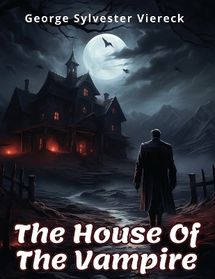 The House Of The Vampire -  George Sylvester Viereck