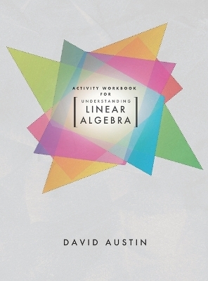 Activity Workbook for Understanding Linear Algebra - David Austin