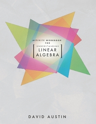 Activity Workbook for Understanding Linear Algebra - David Austin