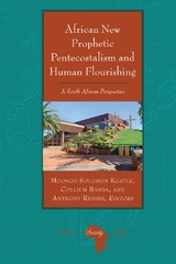 African New Prophetic Pentecostalism and Human Flourishing - Mookgo Solomon Kgatle, Collium Banda, Anthony Reddie