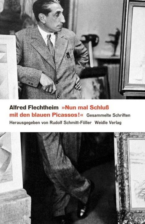 &raquo;Nun mal Schlu&szlig; mit den blauen Picassos!&laquo; - Alfred Flechtheim