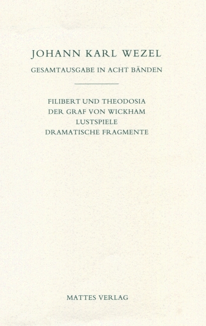 Gesamtausgabe in acht B&auml;nden. Jenaer Ausgabe / Filibert und Theodosia / Der Graf von Wickham / Lustspiele / Dramatische Fragmente - Johann Karl Wezel, Jutta Heinz