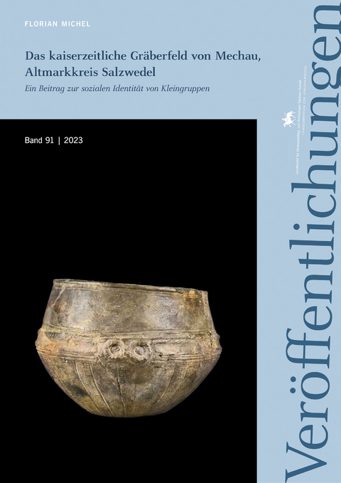Das kaiserzeitliche Gräberfeld von Mechau, Altmarkkreis Salzwedel (Veröffentlichungen des Landesamtes für Denkmalpflege und Archäologie 91) - Florian Michel