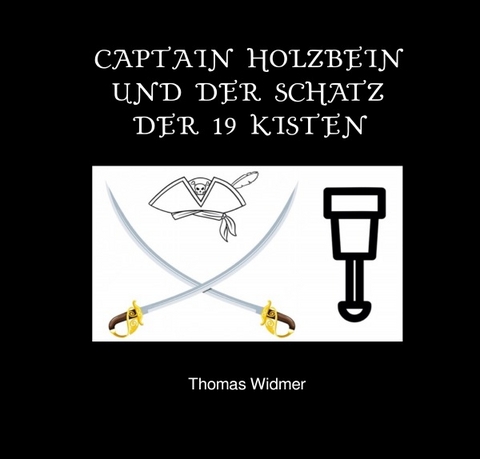 Captain Holzbein / Captain Holzbein und der Schatz der 19 Kisten - Thomas Widmer