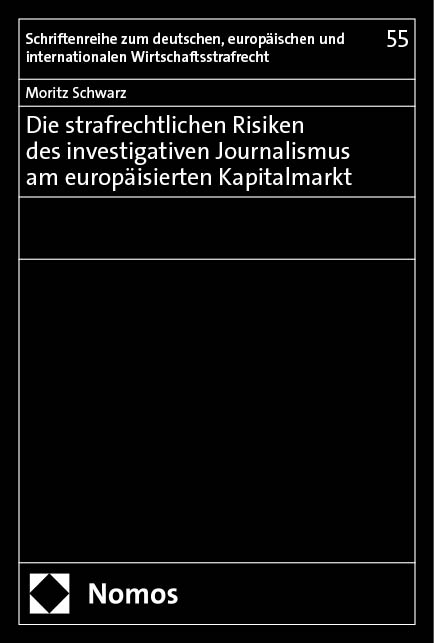 Die strafrechtlichen Risiken des investigativen Journalismus am europ&auml;isierten Kapitalmarkt - Moritz Schwarz