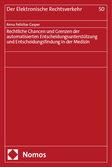 Rechtliche Chancen und Grenzen der automatisierten Entscheidungsunterst&uuml;tzung und Entscheidungsfindung in der Medizin - Anna Felizitas Casper