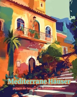 Mediterrane Häuser Malbuch für Urlaubs- und Architekturliebhaber Erstaunliche Designs für totale Entspannung