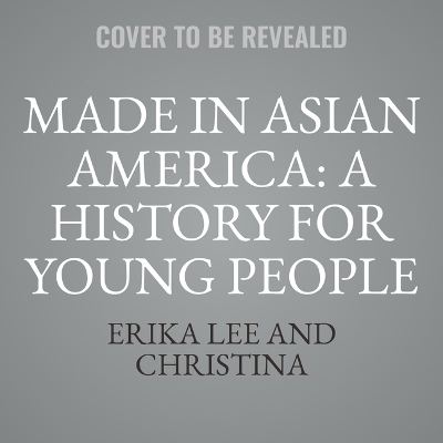 Made in Asian America - Erika Lee, Christina Soontornvat