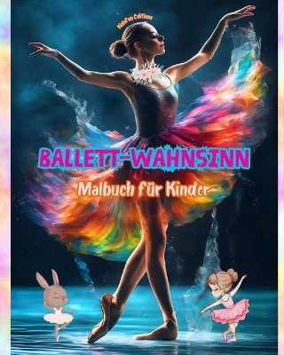 Ballett-Wahnsinn - Malbuch für Kinder - Kreative und fröhliche Illustrationen zur Förderung des Tanzes