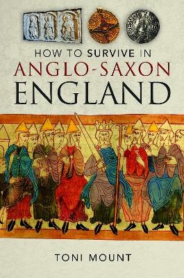 How to Survive in Anglo-Saxon England - Toni Mount