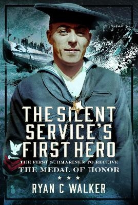 The Silent Service&rsquo;s First Hero - Ryan C Walker
