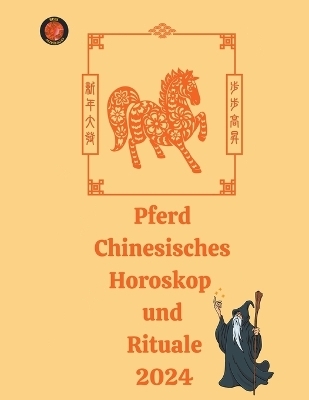 Pferd Chinesisches Horoskop und Rituale 2024 - Alina a Rubi, Angeline Rubi