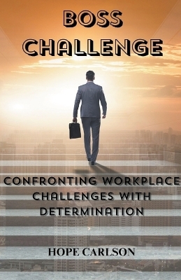 Boss Challenge Confronting Workplace Challenges with Determination - Hope Carlson