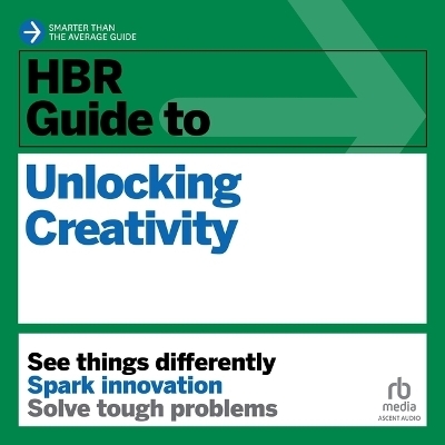 HBR Guide to Unlocking Creativity -  Harvard Business Review