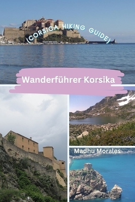 Wanderf&uuml;hrer Korsika (Corsica Hiking Guide) - Madhu Morales