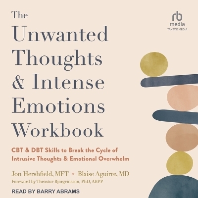 The Unwanted Thoughts and Intense Emotions Workbook - Blaise Aguirre,  Mft