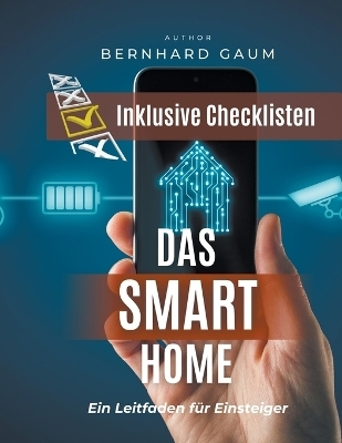 Das Smart Home - Ein Leitfaden f&uuml;r Einsteiger - Bernhard Gaum
