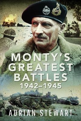Monty's Greatest Battles 1942&ndash;1945 - Adrian Stewart